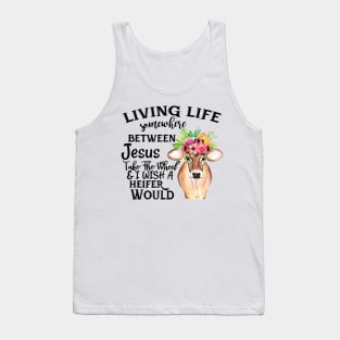 Living Life Between Jesus Take The Wheel & I Wish A Heifer Would Tank Top